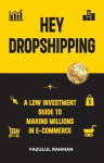 Hey Dropshipping: A Low Investment Guide to Making Millions in e-Commerce, Hey Dropshipping: A Low Investment Guide to Making Millions in e-Commerce