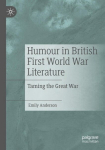 Humour in British First World War Literature: Taming the Great War, Humour in British First World War Literature: Taming the Great War