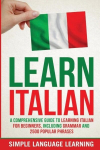 Learn Italian: A Comprehensive Guide to Learning Italian for Beginners, Including Grammar and 2500 Popular Phrases, Learn Italian: A Comprehensive Guide to Learning Italian for Beginners, Including Grammar and 2500 Popular Phrases