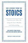 365 Lessons from the Stoics: Transform Your Daily Life Using the Stoics Wisdom and Understanding, 365 Lessons from the Stoics: Transform Your Daily Life Using the Stoics Wisdom and Understanding