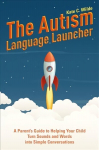Autism Language Launcher: A Parent's Guide to Helping Your Child Turn Sounds and Words into Simple Conversations