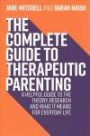 Complete Guide to Therapeutic Parenting: A Helpful Guide to the Theory, Research and What it Means for Everyday Life