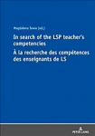 In Search of the LSP Teacher's Competencies A la recherche des competences des enseignants de LS: A la recherche des competences des enseignants de langues sur objectifs specifiques New edition