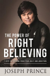 Power of Right Believing: 7 Keys to Freedom from Fear, Guilt and Addiction