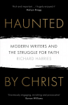 Haunted by Christ: Modern Writers and the Struggle for Faith