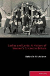 Ladies and Lords: A History of Women's Cricket in Britain New edition