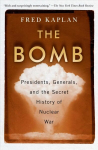 Bomb: Presidents, Generals, and the Secret History of Nuclear War