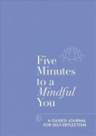 Five Minutes to a Mindful You: A guided journal for self-reflection
