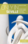 Only in Seville: A Guide to Unique Locations, Hidden Corners and Unusual Objects 2nd edition