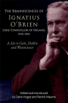 reminiscences of Ignatius O'Brien, Lord Chancellor of Ireland, 1913-1918: A life in Cork, Dublin and Westminster