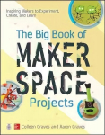 Big Book of Makerspace Projects: Inspiring Makers to Experiment, Create, and Learn