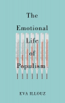 Emotional Life of Populism: How Fear, Disgust, Resentment, and Love Undermine Democracy