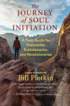 The Journey of Soul Initiation : A Field Guide for Visionaries, Revolutionaries, and Evolutionaries