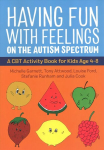Having Fun with Feelings on the Autism Spectrum: A CBT Activity Book for Kids Age 4-8