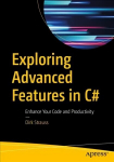 Exploring Advanced Features in C#: Enhance Your Code and Productivity 1st ed.