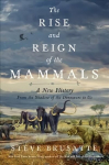 Rise and Reign of the Mammals: A New History, from the Shadow of the Dinosaurs to Us