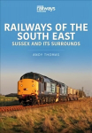 Railways of the South East: Sussex and its Surrounds: Sussex and Its Surrounds