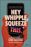Hey Whipple, Squeeze This: The Classic Guide to Creating Great Advertising 6th Edition