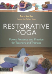 Restorative Yoga: Power, Presence and Practice for Teachers and Trainees