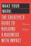Make Your Mark: The Creative's Guide to Building a Business with Impact