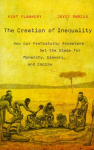 Creation of Inequality: How Our Prehistoric Ancestors Set the Stage for Monarchy, Slavery, and Empire