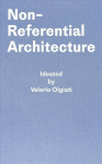 Non-Referential Architecture: Ideated by Valerio Olgiati - Written by Markus Breitschmid 1,1st Published by Simonett & Baer, 2018, ISBN 9783906313191 ed.