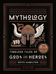 Mythology: Timeless Tales of Gods and Heroes, 75th Anniversary Illustrated Edition 75th Anniversary Illustrated ed
