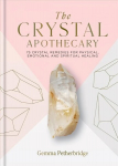 Crystal Apothecary: 75 crystal remedies for physical, emotional and spiritual healing
