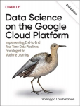 Data Science on the Google Cloud Platform: Implementing End-to-End Real-Time Data Pipelines: From Ingest to Machine Learning 2nd edition