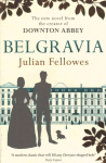 Julian Fellowes's Belgravia: From the creator of DOWNTON ABBEY and THE GILDED AGE