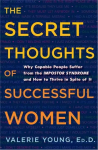 Secret Thoughts of Successful Women: Why Capable People Suffer from the Impostor Syndrome and How to Thrive in Spite of It