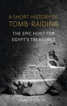 Short History of Tomb-Raiding: The Epic Hunt for Egypt's Treasures