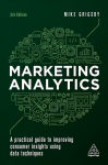 Marketing Analytics: A Practical Guide to Improving Consumer Insights Using Data Techniques 3rd Revised edition