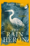 Rain Heron: SHORTLISTED FOR THE MILES FRANKLIN LITERARY AWARD 2021 Main