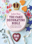 Cake Decorating Bible: The step-by-step guide from ITV's 'Beautiful Baking' expert Juliet Sear