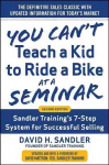You Can't Teach a Kid to Ride a Bike at a Seminar, 2nd Edition: Sandler Training's 7-Step System for Successful Selling: Sandler Training's 7-Step System for Successful Selling 2nd Revised edition