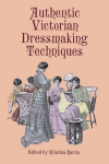Authentic Victorian Dressmaking Techniques illustrated edition