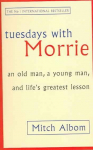 Tuesdays With Morrie: An old man, a young man, and life's greatest lesson