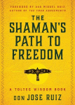 Shaman's Path to Freedom: A Toltec Wisdom Book
