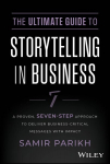 Ultimate Guide to Storytelling in Business: A Proven, Seven-Step Approach To Deliver Business-Critical Messages With Impact