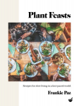 Plant Feasts: Recipes for slow living in a fast-paced world New edition
