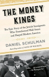 The Money Kings: The Epic Story of the Jewish Immigrants Who Transformed Wall Street and Shaped Modern America, The Money Kings: The Epic Story of the Jewish Immigrants Who Transformed Wall Street and Shaped Modern America