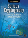 Serious Cryptography, 2nd Edition: A Practical Introduction to Modern Encryption, Serious Cryptography, 2nd Edition: A Practical Introduction to Modern Encryption