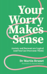 Your Worry Makes Sense: Anxiety and Burnout Are Logical (and You Can Overcome Them), Your Worry Makes Sense: Anxiety and Burnout Are Logical (and You Can Overcome Them)