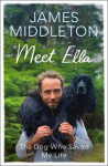 Meet Ella: The Dog Who Saved My Life: The Sunday Times Bestseller, Meet Ella: The Dog Who Saved My Life: The Sunday Times Bestseller