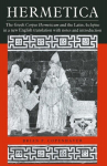 Hermetica: The Greek Corpus Hermeticum and the Latin Asclepius in a New English Translation, with Notes and Introduction, Hermetica: The Greek Corpus Hermeticum and the Latin Asclepius in a New English Translation, with Notes and Introduction