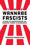 The Wannabe Fascists: A Guide to Understanding the Greatest Threat to Democracy, The Wannabe Fascists: A Guide to Understanding the Greatest Threat to Democracy