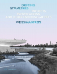 Drifting Symmetries: Projects, Provocations, and other Enduring Models by Weiss/Manfredi, Drifting Symmetries: Projects, Provocations, and other Enduring Models by Weiss/Manfredi