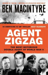 Agent Zigzag: The True Wartime Story of Eddie Chapman: Lover, Traitor, Hero, Spy, Agent Zigzag: The True Wartime Story of Eddie Chapman: Lover, Traitor, Hero, Spy