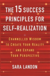 The 15 Success Principles for Self-Realization: Channelled Wisdom to Create Your Reality and Expand Your Perspective, The 15 Success Principles for Self-Realization: Channelled Wisdom to Create Your Reality and Expand Your Perspective